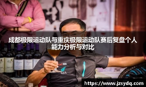 成都极限运动队与重庆极限运动队赛后复盘个人能力分析与对比